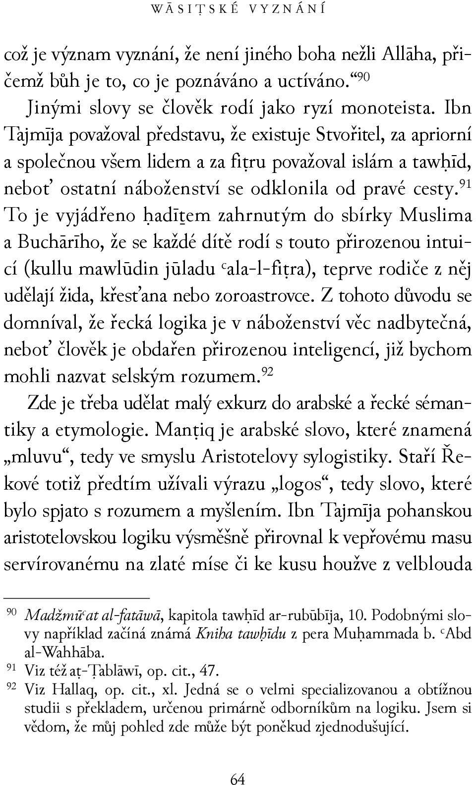91 To je vyjádřeno ḥadīṯem zahrnutým do sbírky Muslima a Buchārīho, že se každé dítě rodí s touto přirozenou intuicí (kullu mawlūdin jūladu c ala-l-fiṭra), teprve rodiče z něj udělají žida, křesťana