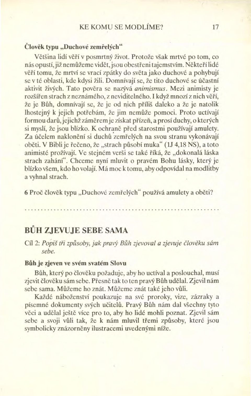 Tato pověra se nazývá animismus. Mezi animisty je rozšířen strach z neznámého, z neviditelného.