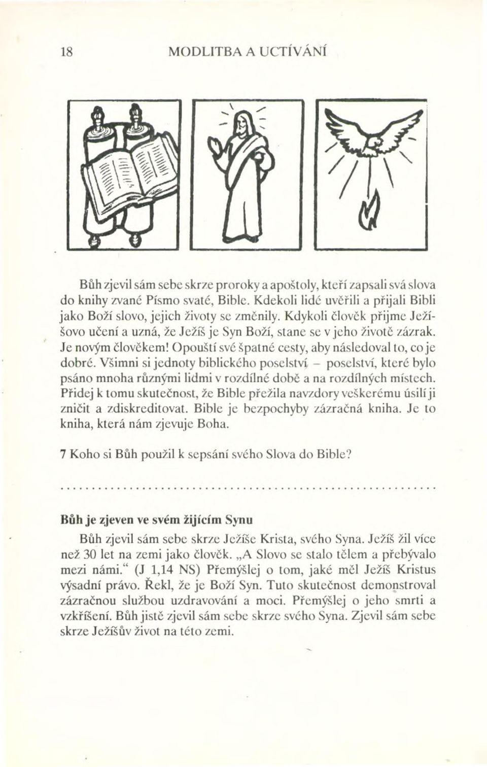 Opouští své špatné cesty, aby následoval to, co je dobré. Všimni si jednoty biblického poselství - poselství, které bylo psáno mnoha různými lidmi v rozdílné době a na rozdílných místech.