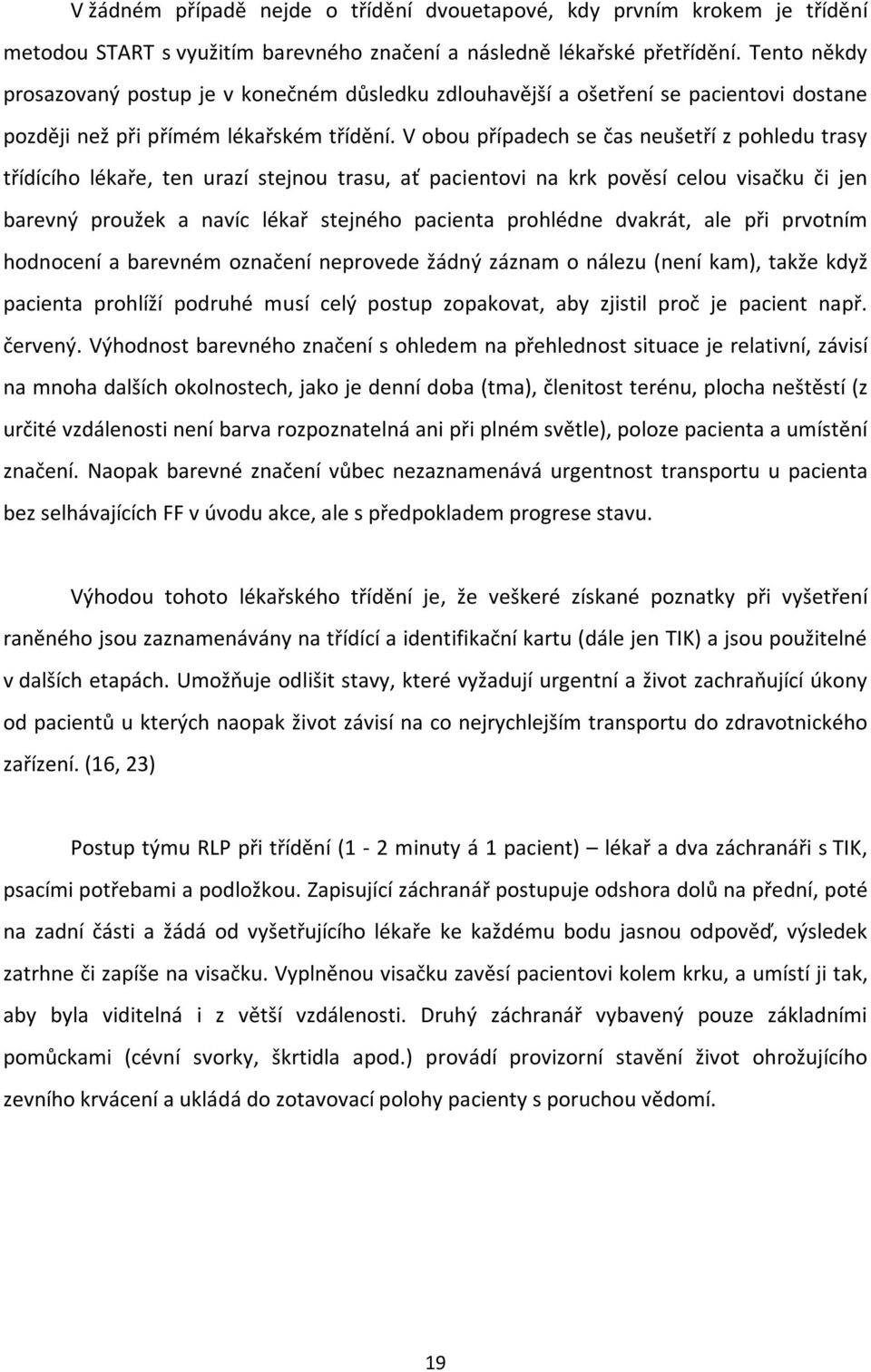 V obou případech se čas neušetří z pohledu trasy třídícího lékaře, ten urazí stejnou trasu, ať pacientovi na krk pověsí celou visačku či jen barevný proužek a navíc lékař stejného pacienta prohlédne