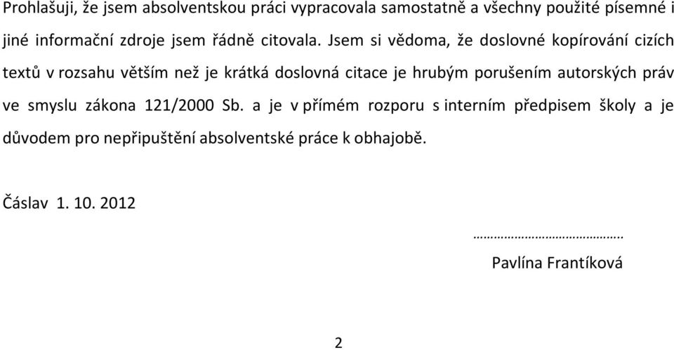 Jsem si vědoma, že doslovné kopírování cizích textů v rozsahu větším než je krátká doslovná citace je hrubým