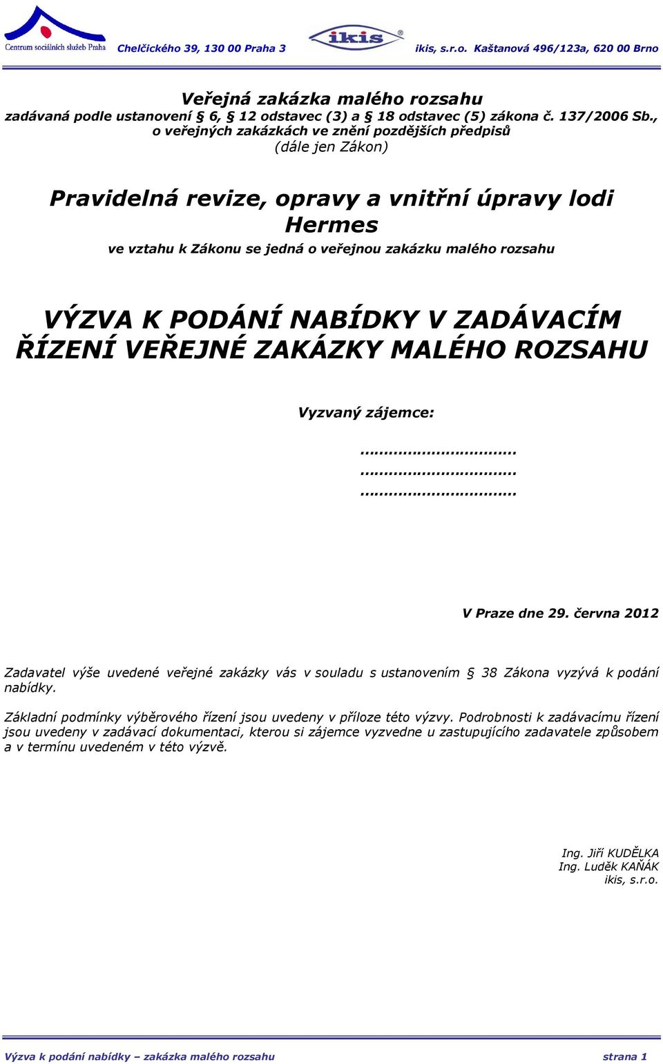 PODÁNÍ NABÍDKY V ZADÁVACÍM ŘÍZENÍ VEŘEJNÉ ZAKÁZKY MALÉHO ROZSAHU Vyzvaný zájemce: V Praze dne 29.