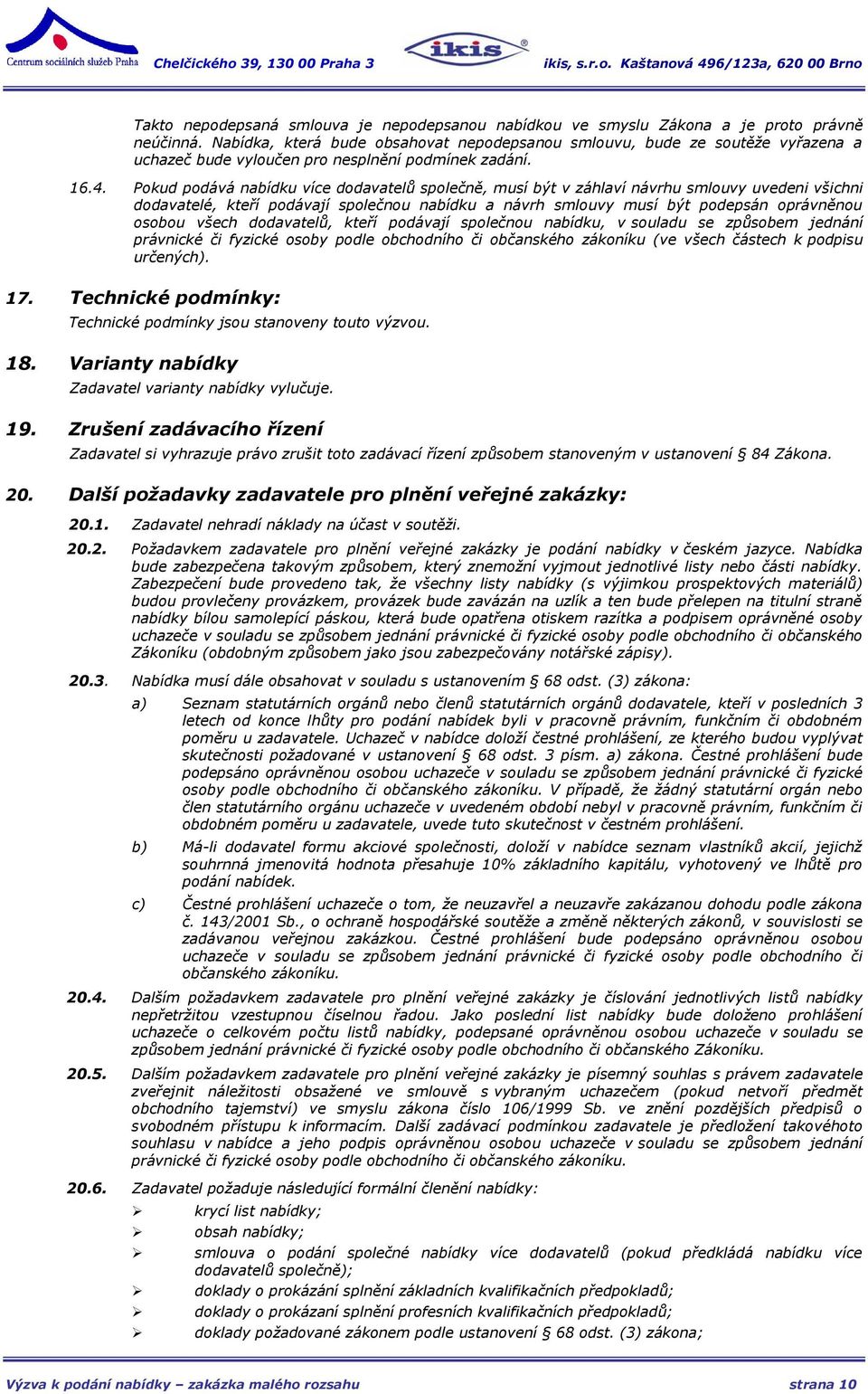 Pokud podává nabídku více dodavatelů společně, musí být v záhlaví návrhu smlouvy uvedeni všichni dodavatelé, kteří podávají společnou nabídku a návrh smlouvy musí být podepsán oprávněnou osobou všech