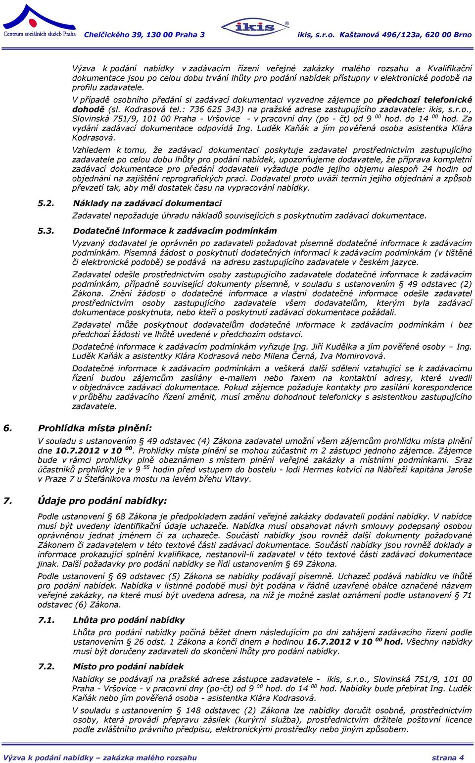 do 14 00 hod. Za vydání zadávací dokumentace odpovídá Ing. Luděk Kaňák a jím pověřená osoba asistentka Klára Kodrasová.