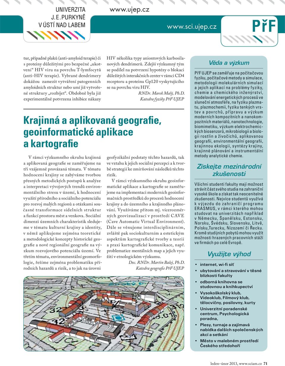 Obdobně byla již experimentálně potvrzena inhibice nákazy Krajinná a aplikovaná geografie, geoinformatické aplikace a kartografie V rámci výzkumného okruhu krajinná a aplikovaná geografie se