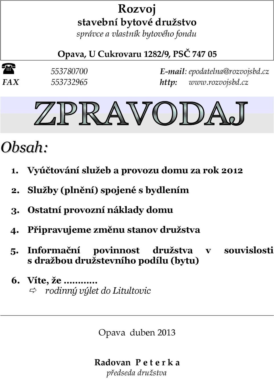 Služby (plnění) spojené s bydlením 3. Ostatní provozní náklady domu 4. Připravujeme změnu stanov družstva 5.