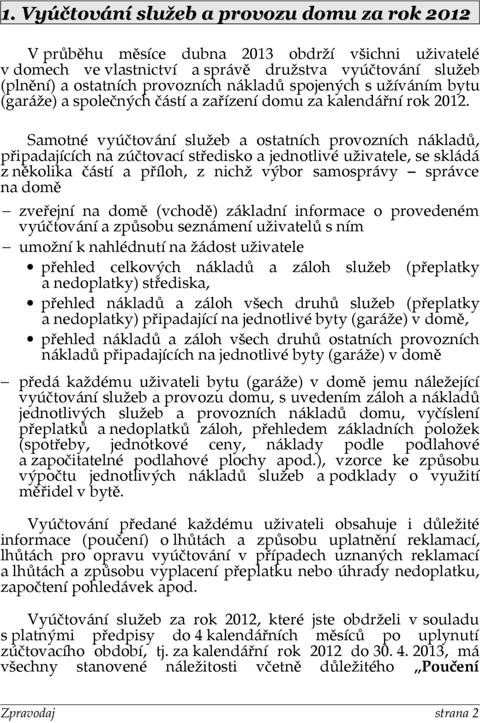 Samotné vyúčtování služeb a ostatních provozních nákladů, připadajících na zúčtovací středisko a jednotlivé uživatele, se skládá z několika částí a příloh, z nichž výbor samosprávy správce na domě