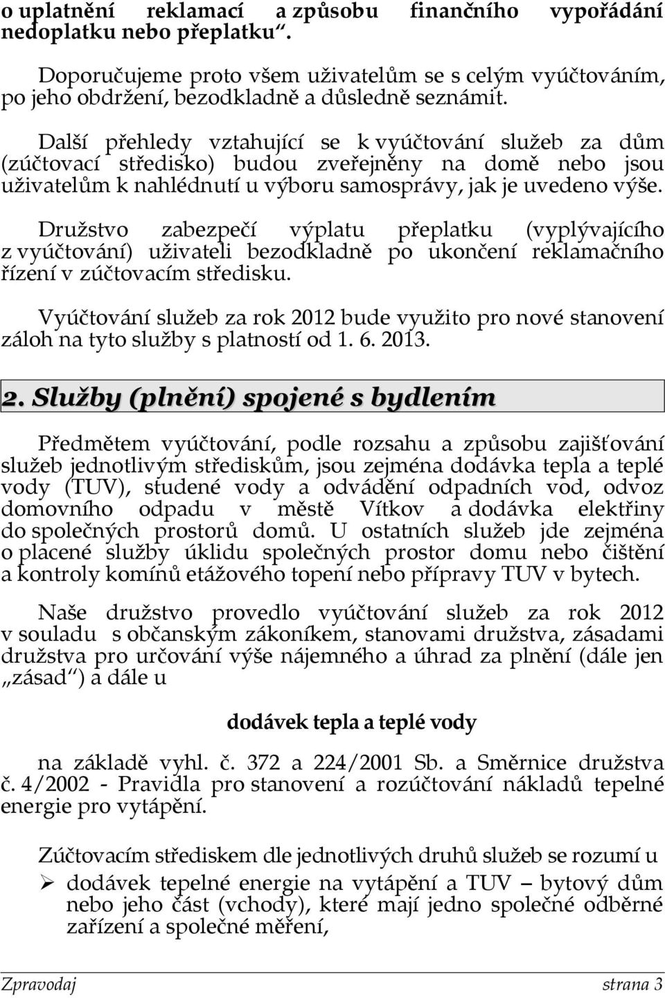 Družstvo zabezpečí výplatu přeplatku (vyplývajícího z vyúčtování) uživateli bezodkladně po ukončení reklamačního řízení v zúčtovacím středisku.