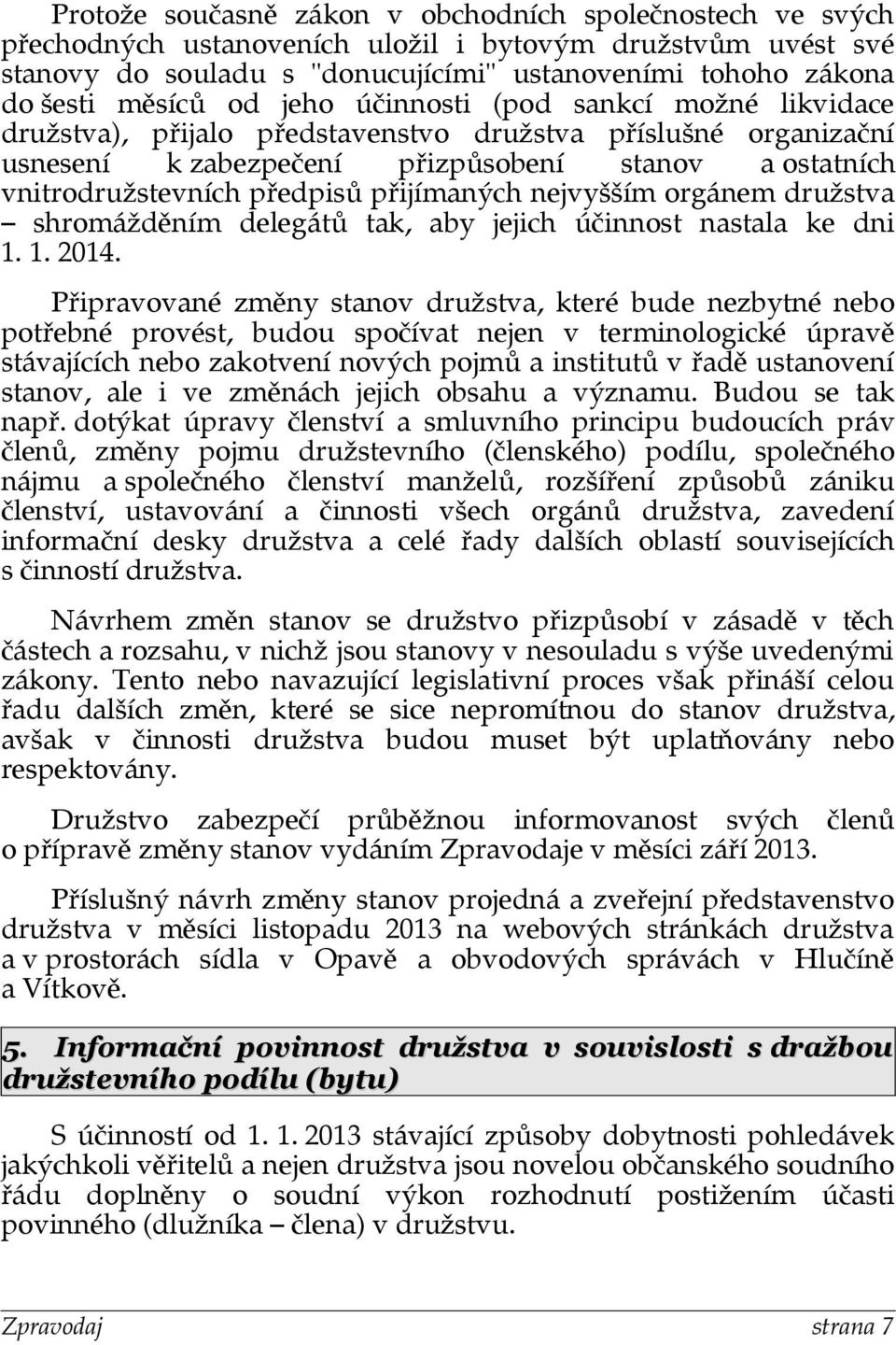 přijímaných nejvyšším orgánem družstva shromážděním delegátů tak, aby jejich účinnost nastala ke dni 1. 1. 2014.