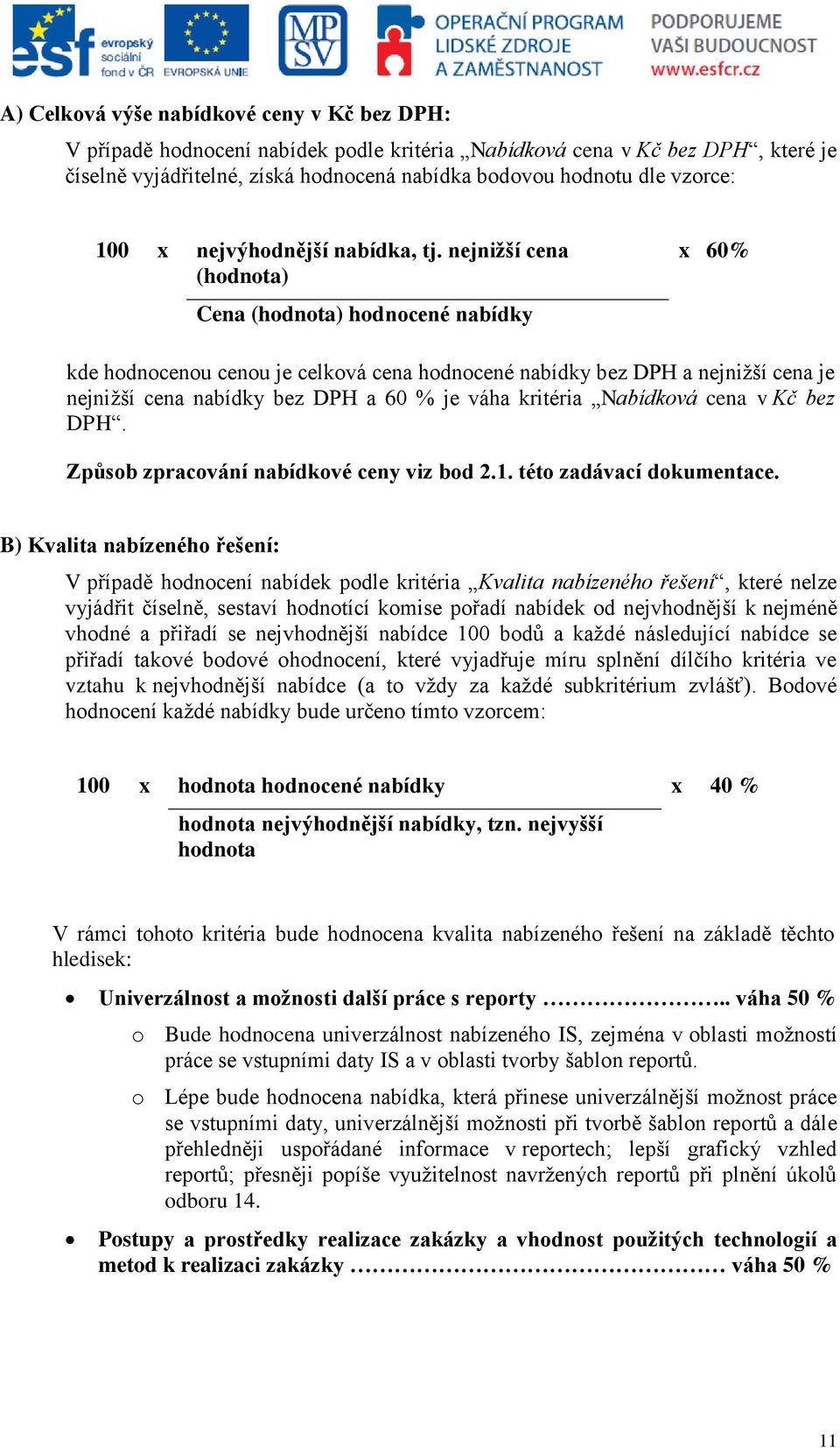 nejnižší cena (hodnota) Cena (hodnota) hodnocené nabídky x 60% kde hodnocenou cenou je celková cena hodnocené nabídky bez DPH a nejnižší cena je nejnižší cena nabídky bez DPH a 60 % je váha kritéria