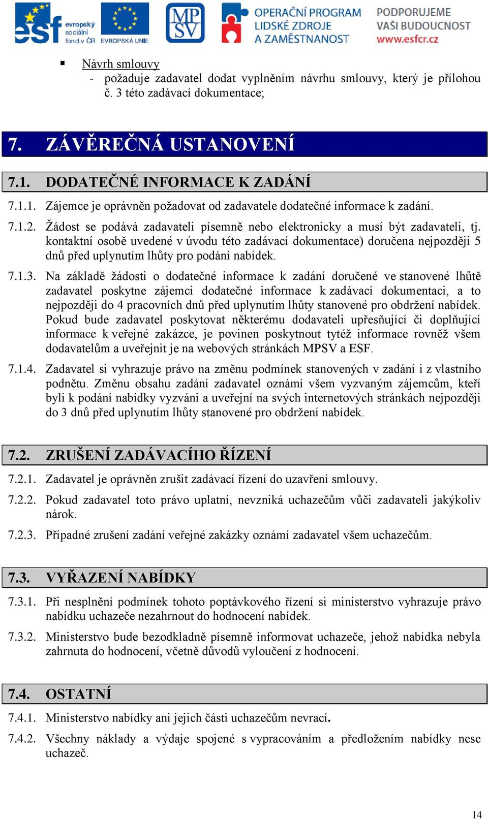 kontaktní osobě uvedené v úvodu této zadávací dokumentace) doručena nejpozději 5 dnů před uplynutím lhůty pro podání nabídek. 7.1.3.