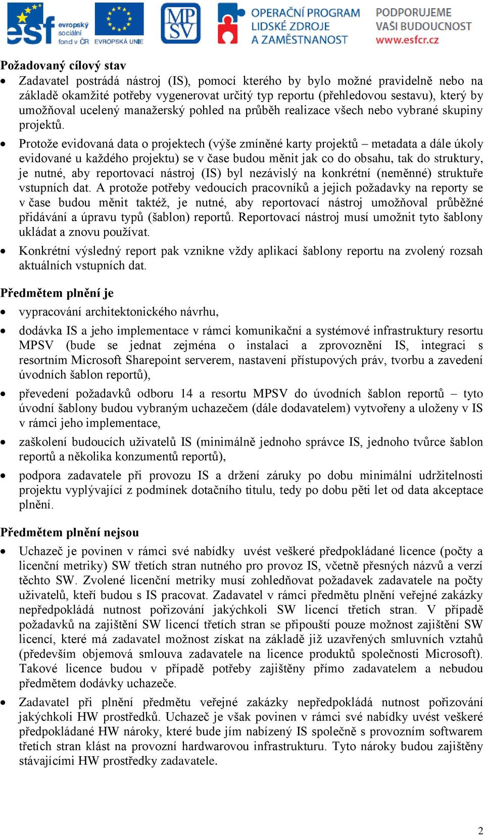 Protože evidovaná data o projektech (výše zmíněné karty projektů metadata a dále úkoly evidované u každého projektu) se v čase budou měnit jak co do obsahu, tak do struktury, je nutné, aby