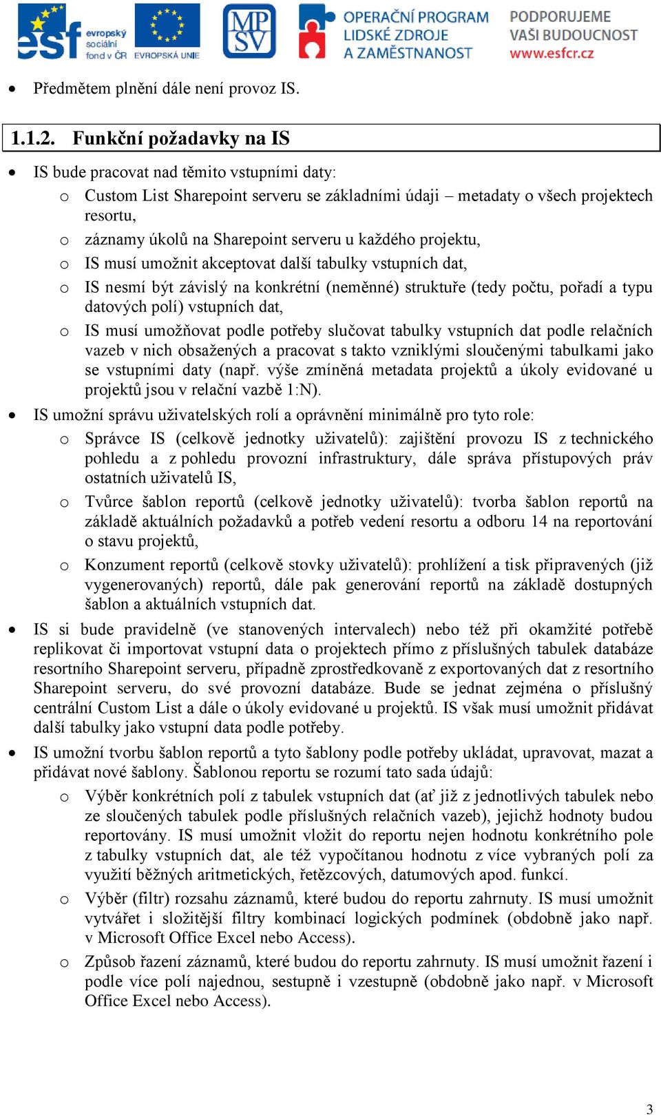 každého projektu, o IS musí umožnit akceptovat další tabulky vstupních dat, o IS nesmí být závislý na konkrétní (neměnné) struktuře (tedy počtu, pořadí a typu datových polí) vstupních dat, o IS musí