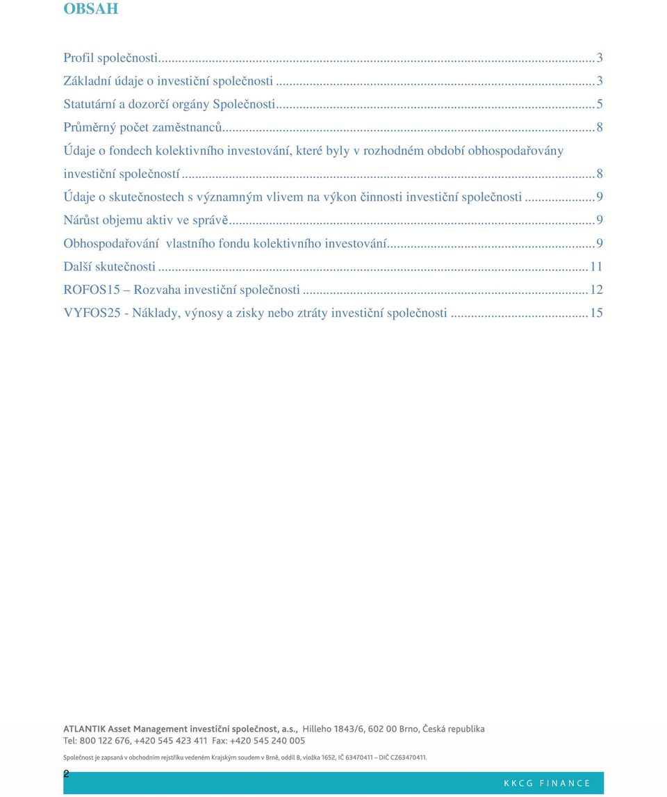 ..8 Údaje o skutečnostech s významným vlivem na výkon činnosti investiční společnosti...9 Nárůst objemu aktiv ve správě.