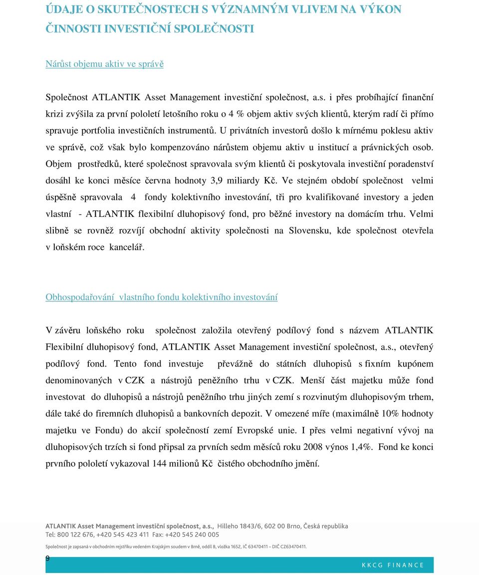 U privátních investorů došlo k mírnému poklesu aktiv ve správě, což však bylo kompenzováno nárůstem objemu aktiv u institucí a právnických osob.