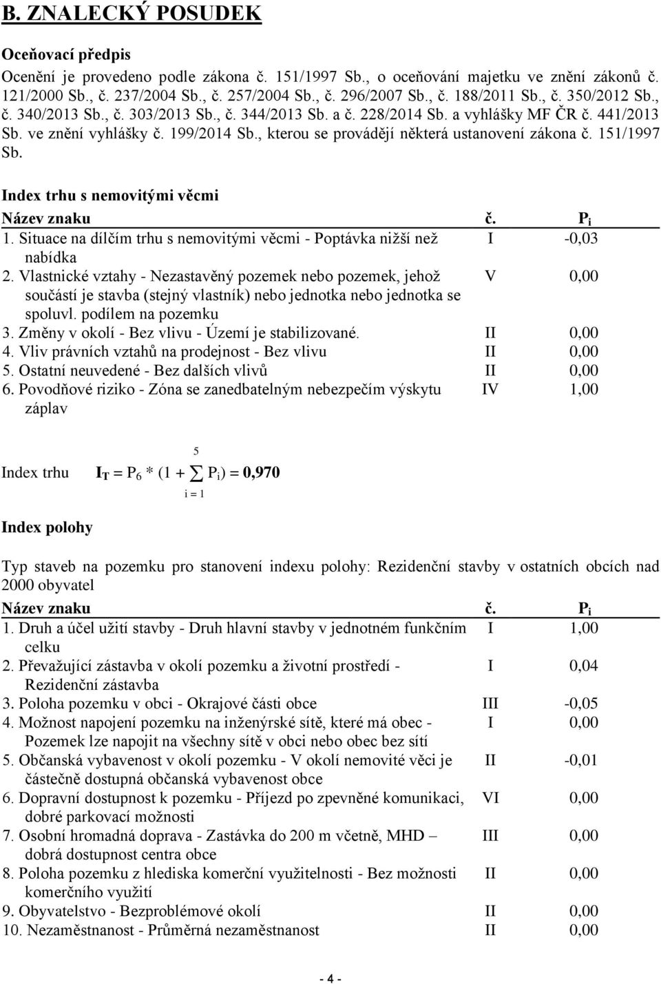 , kterou se provádějí některá ustanovení zákona č. 151/1997 Sb. Index trhu s nemovitými věcmi Název znaku č. P i 1. Situace na dílčím trhu s nemovitými věcmi - Poptávka nižší než I -0,03 nabídka 2.