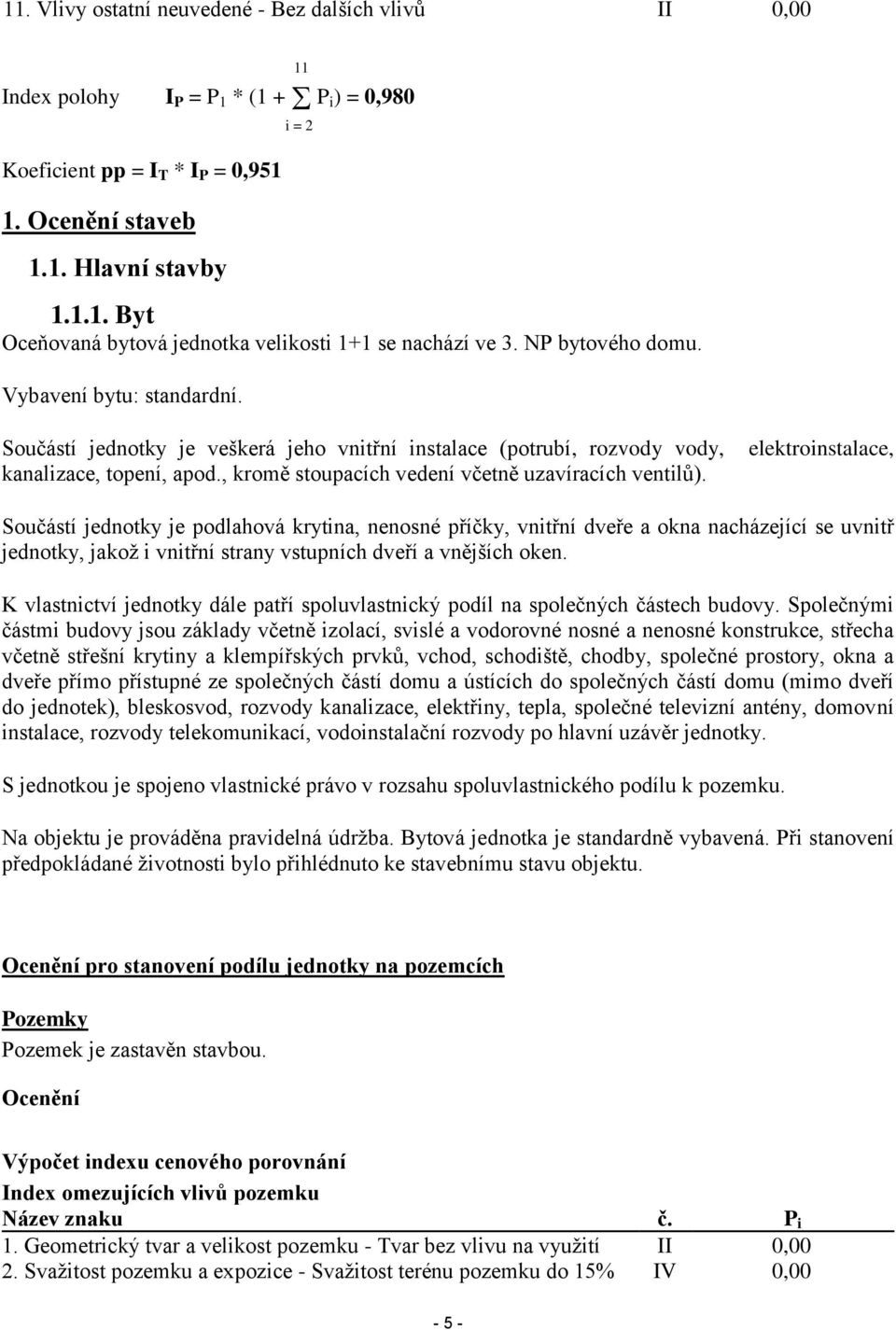 elektroinstalace, Součástí jednotky je podlahová krytina, nenosné příčky, vnitřní dveře a okna nacházející se uvnitř jednotky, jakož i vnitřní strany vstupních dveří a vnějších oken.