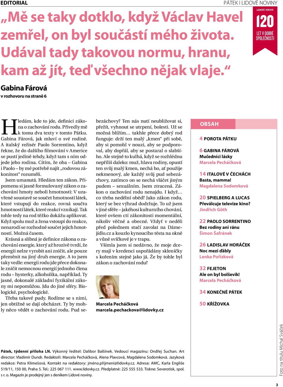 A italský režisér Paolo Sorrentino, když řekne, že do dalšího filmování v Americe se pustí jedině tehdy, když tam s ním odjede jeho rodina.