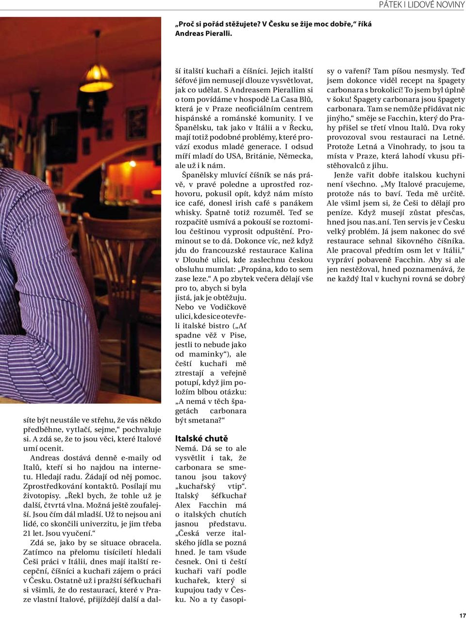 Posílají mu životopisy. Řekl bych, že tohle už je další, čtvrtá vlna. Možná ještě zoufalejší. Jsou čím dál mladší. Už to nejsou ani lidé, co skončili univerzitu, je jim třeba 21 let. Jsou vyučení.