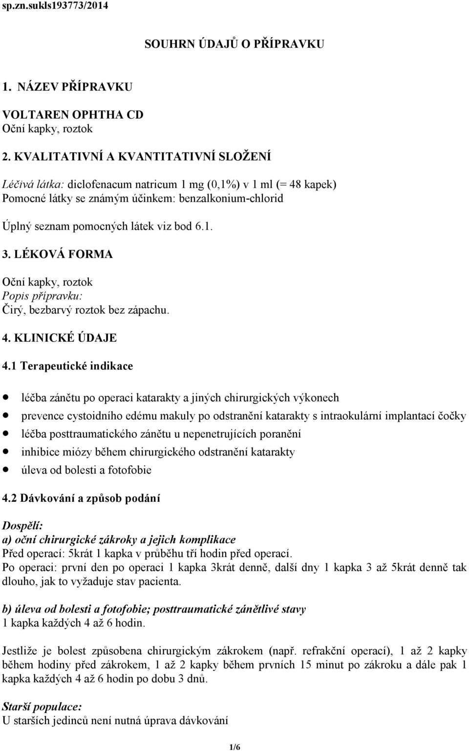 LÉKOVÁ FORMA Oční kapky, roztok Popis přípravku: Čirý, bezbarvý roztok bez zápachu. 4. KLINICKÉ ÚDAJE 4.