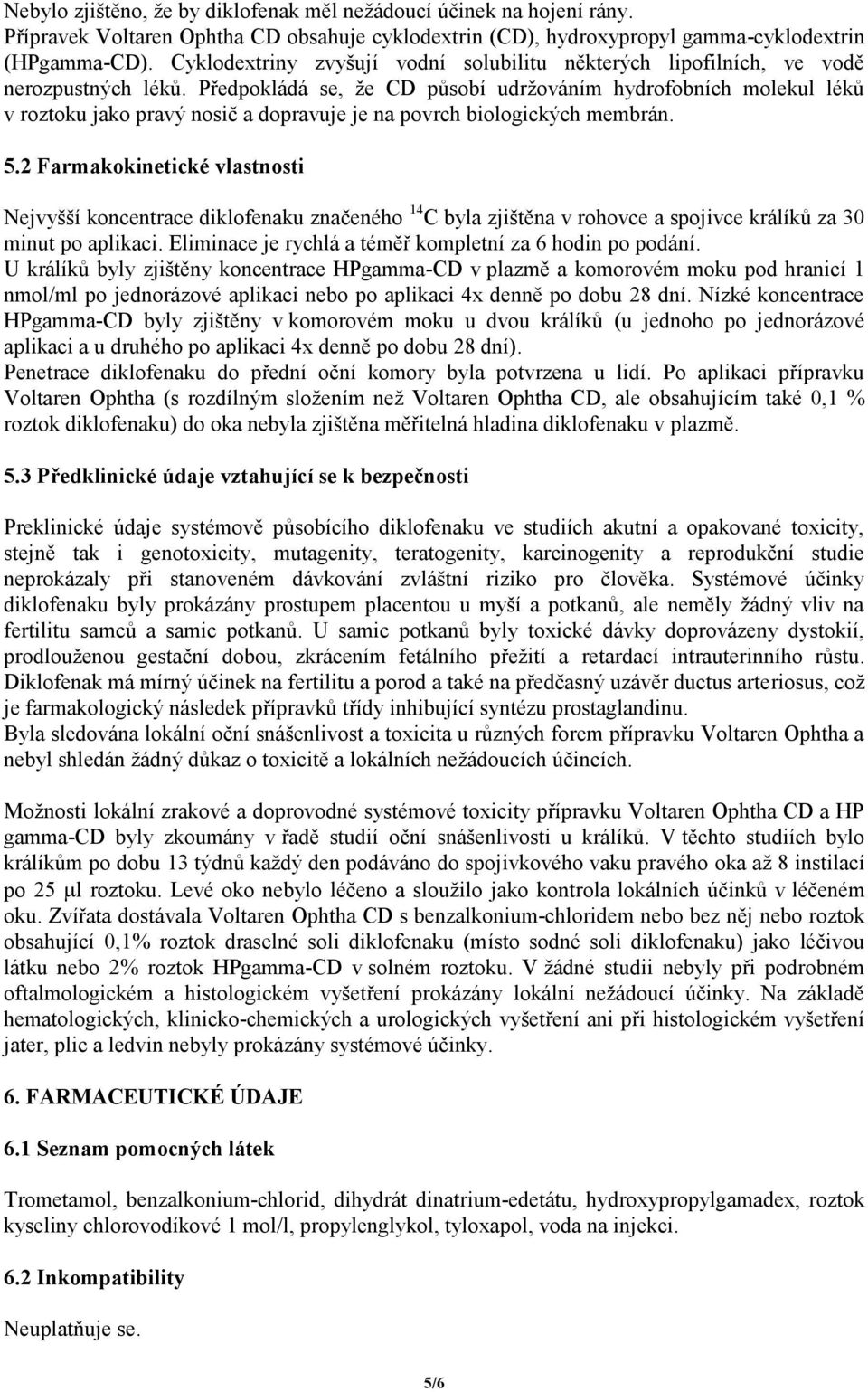 Předpokládá se, že CD působí udržováním hydrofobních molekul léků v roztoku jako pravý nosič a dopravuje je na povrch biologických membrán. 5.