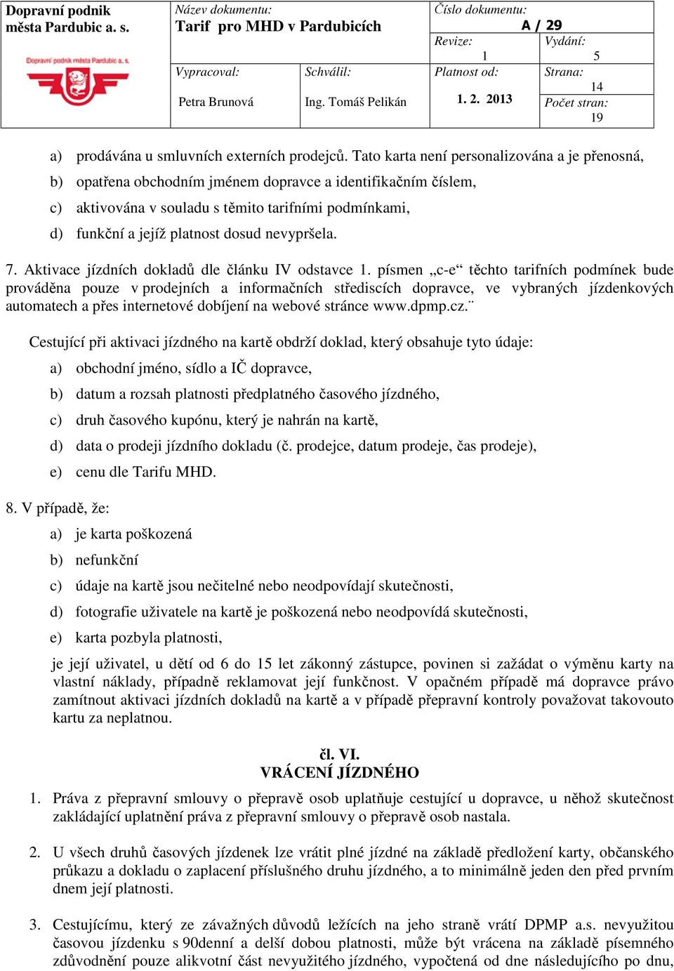 nevypršela. 7. Aktivace jízdních dokladů dle článku IV odstavce.