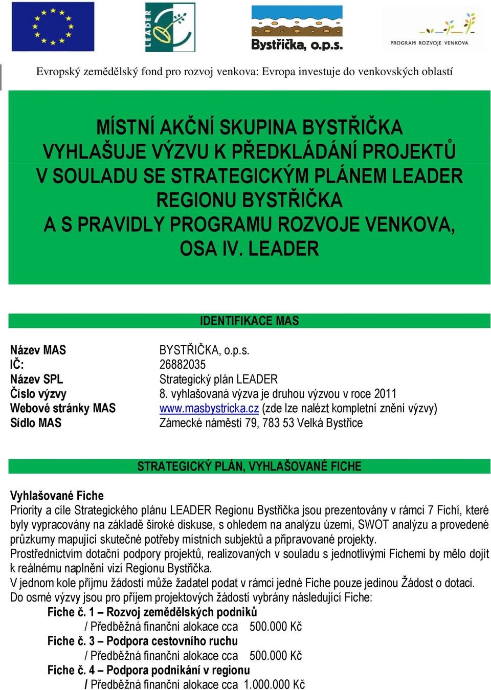 cz (zde lze nalézt kompletní znění výzvy) Sídlo MAS Zámecké náměstí 79, 783 53 Velká Bystřice STRATEGICKÝ PLÁN, VYHLAŠOVANÉ FICHE Vyhlašované Fiche Priority a cíle Strategického plánu LEADER Regionu
