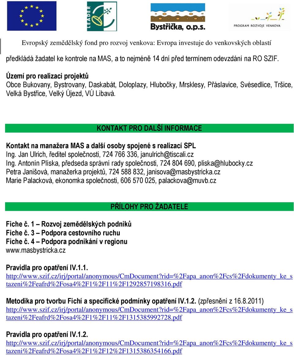 KONTAKT PRO DALŠÍ INFORMACE Kontakt na manažera MAS a další osoby spojené s realizací SPL Ing. Jan Ulrich, ředitel společnosti, 724 766 336, janulrich@tiscali.cz Ing.