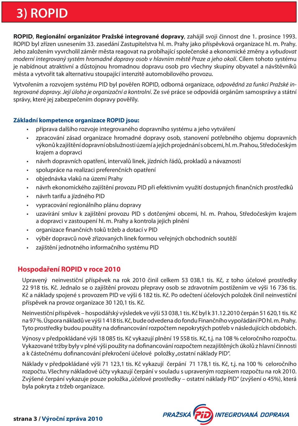 Jeho založením vyvrcholil záměr města reagovat na probíhající společenské a ekonomické změny a vybudovat moderní integrovaný systém hromadné dopravy osob v hlavním městě Praze a jeho okolí.