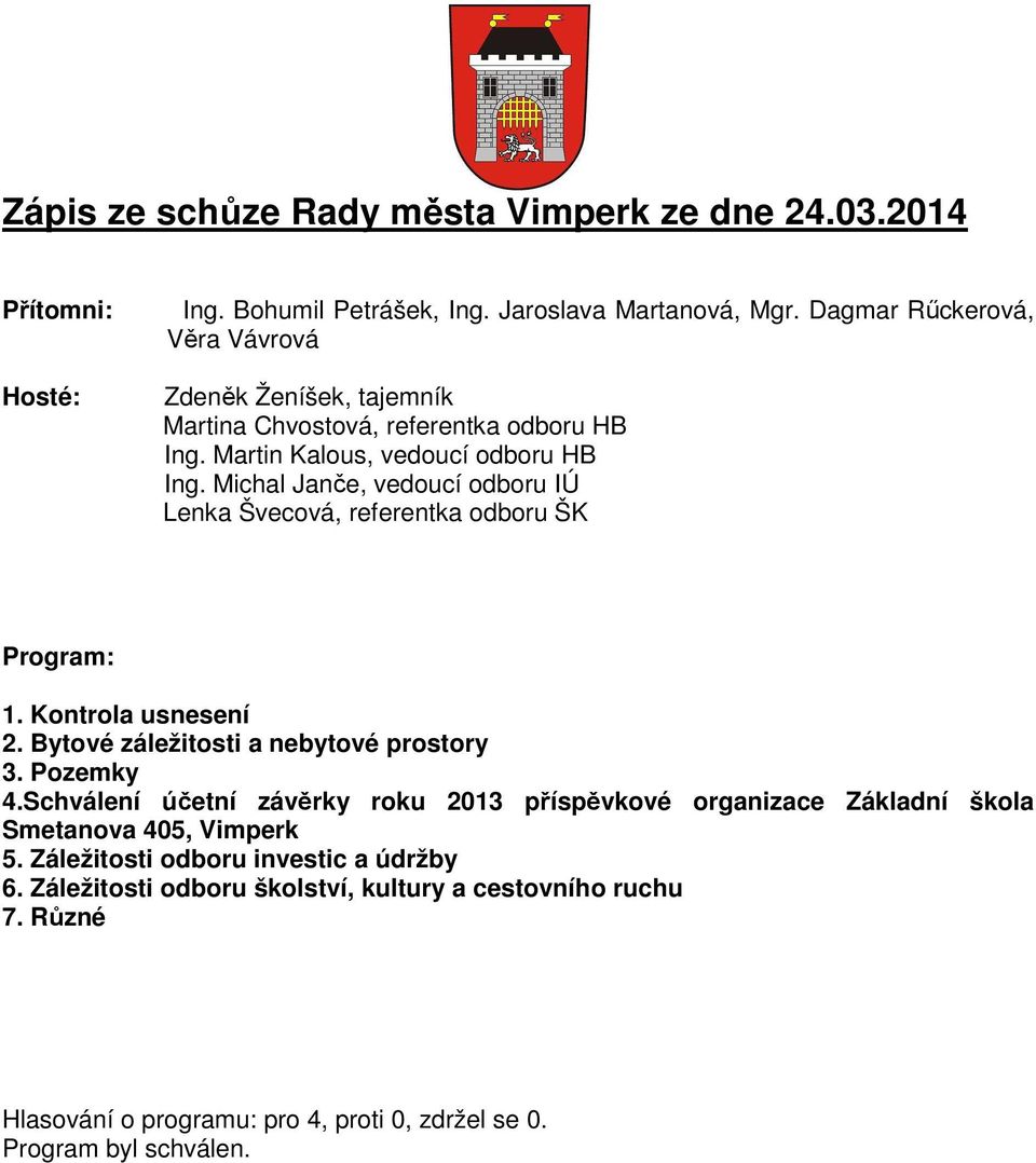 Michal Janče, vedoucí odboru IÚ Lenka Švecová, referentka odboru ŠK Program: 1. Kontrola usnesení 2. Bytové záležitosti a nebytové prostory 3. Pozemky 4.