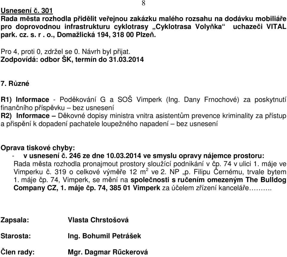 Dany Frnochové) za poskytnutí finančního příspěvku bez usnesení R2) Informace Děkovné dopisy ministra vnitra asistentům prevence kriminality za přístup a přispění k dopadení pachatele loupežného