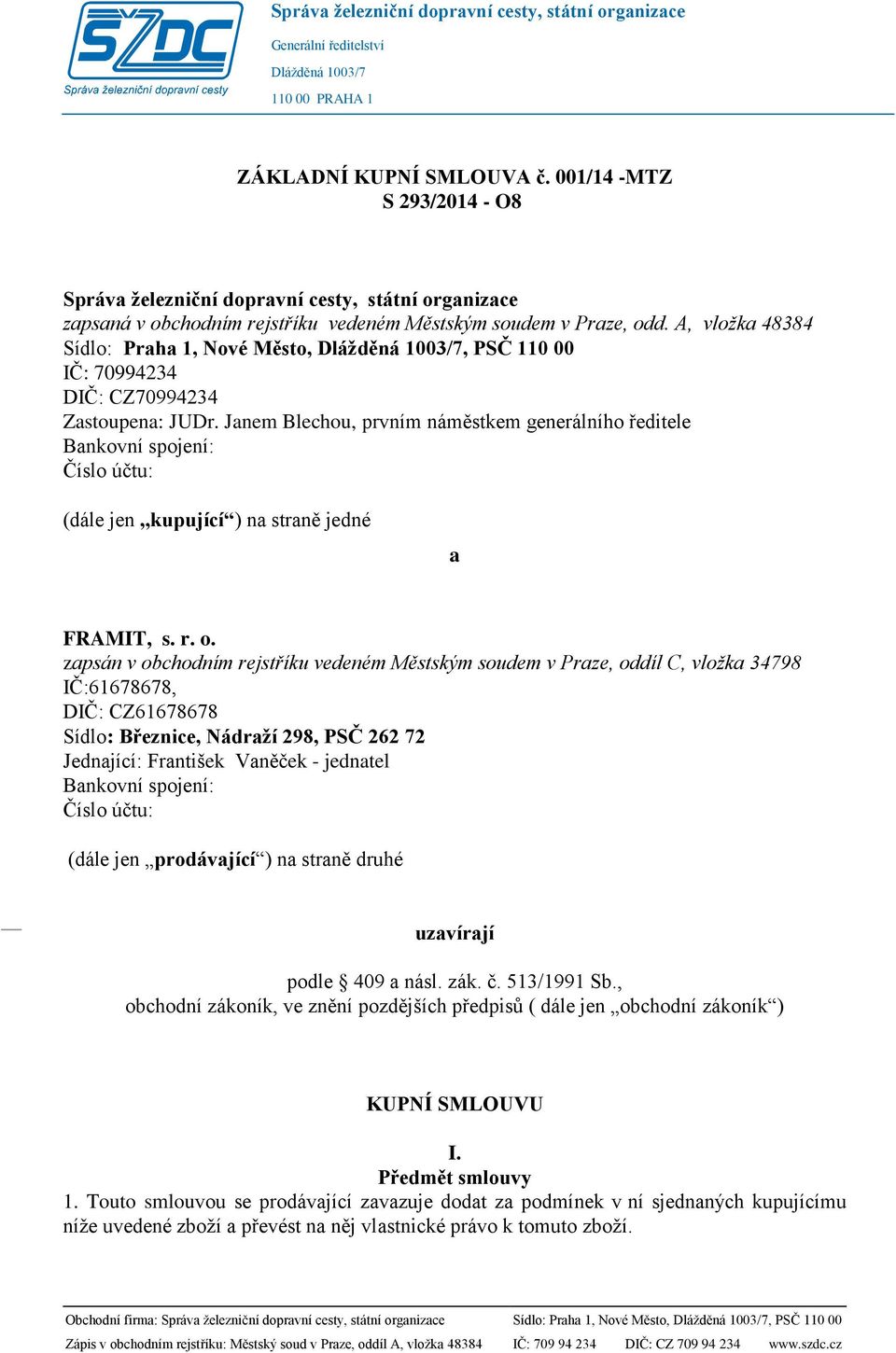 A, vložka 48384 Sídlo: Praha 1, Nové Město, Dlážděná 1003/7, PSČ 110 00 IČ: 70994234 DIČ: CZ70994234 Zastoupena: JUDr.