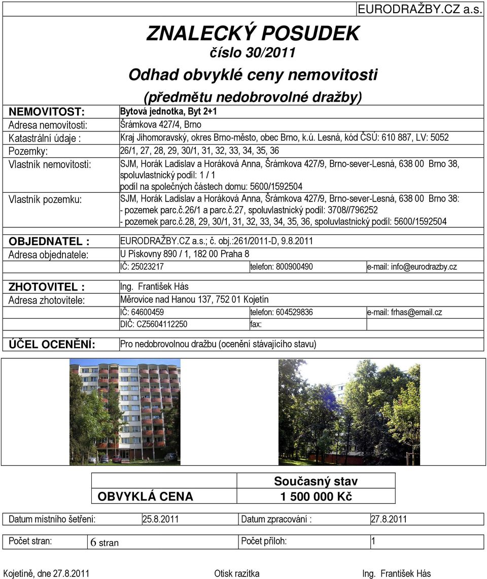 Lesná, kód ČSÚ: 610 887, LV: 5052 Pozemky: 26/1, 27, 28, 29, 30/1, 31, 32, 33, 34, 35, 36 Vlastník nemovitosti: SJM, Horák Ladislav a Horáková Anna, Šrámkova 427/9, Brno-sever-Lesná, 638 00 Brno 38,