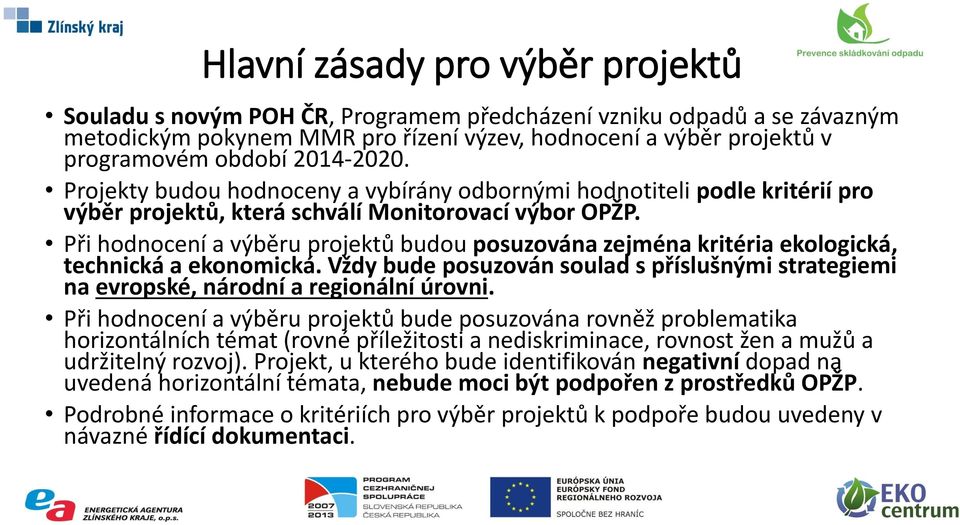 Při hodnocení a výběru projektů budou posuzována zejména kritéria ekologická, technická a ekonomická. Vždy bude posuzován soulad s příslušnými strategiemi na evropské, národní a regionální úrovni.