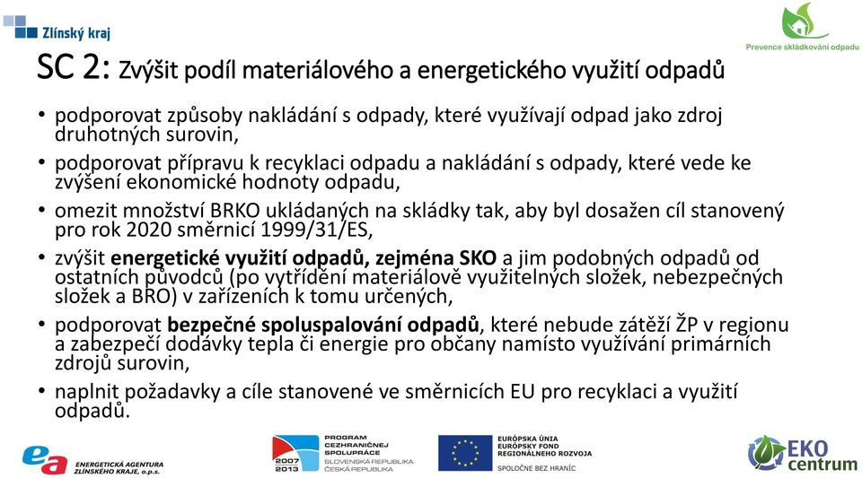 využití odpadů, zejména SKO a jim podobných odpadů od ostatních původců (po vytřídění materiálově využitelných složek, nebezpečných složek a BRO) v zařízeních k tomu určených, podporovat bezpečné