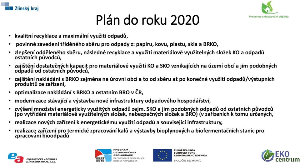 původců, zajištění nakládání s BRKO zejména na úrovni obcí a to od sběru až po konečné využití odpadů/výstupních produktů ze zařízení, optimalizace nakládání s BRKO a ostatním BRO v ČR, modernizace