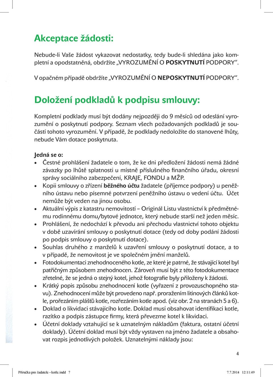 Doložení podkladů k podpisu smlouvy: Kompletní podklady musí být dodány nejpozději do 9 měsíců od odeslání vyrozumění o poskytnutí podpory.