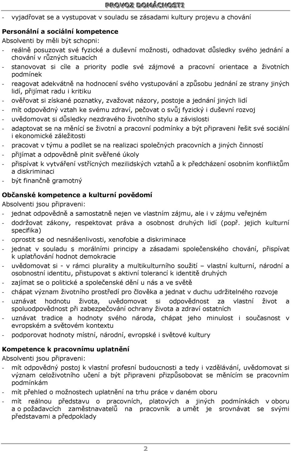 vystupování a způsobu jednání ze strany jiných lidí, přijímat radu i kritiku - ověřovat si získané poznatky, zvažovat názory, postoje a jednání jiných lidí - mít odpovědný vztah ke svému zdraví,