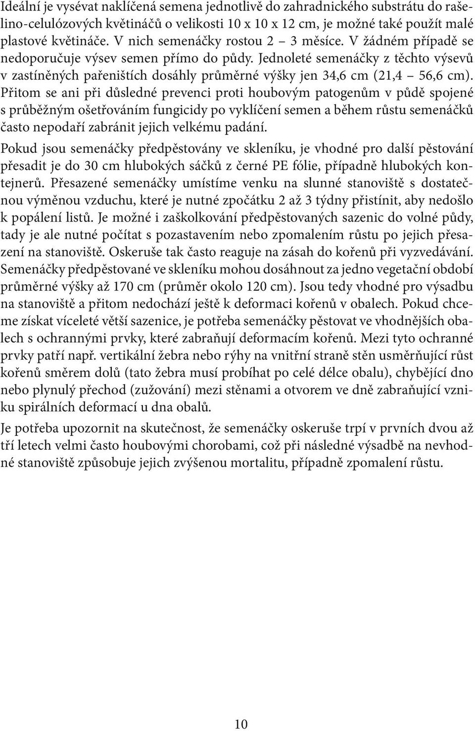 Jednoleté semenáčky z těchto výsevů v zastíněných pařeništích dosáhly průměrné výšky jen 34,6 cm (21,4 56,6 cm).