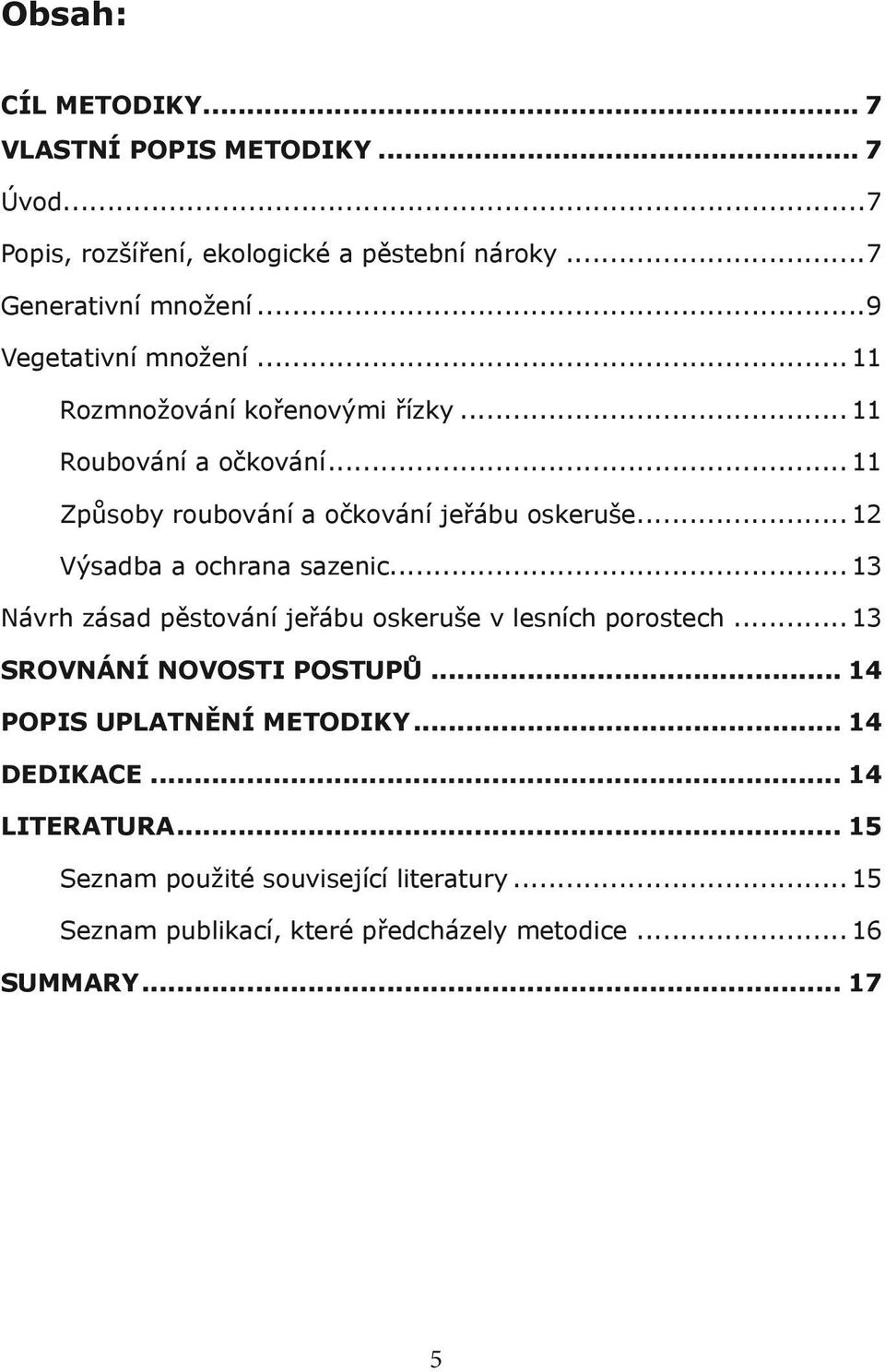.. 12 Výsadba a ochrana sazenic... 13 Návrh zásad pěstování jeřábu oskeruše v lesních porostech... 13 SROVNÁNÍ NOVOSTI POSTUPŮ.