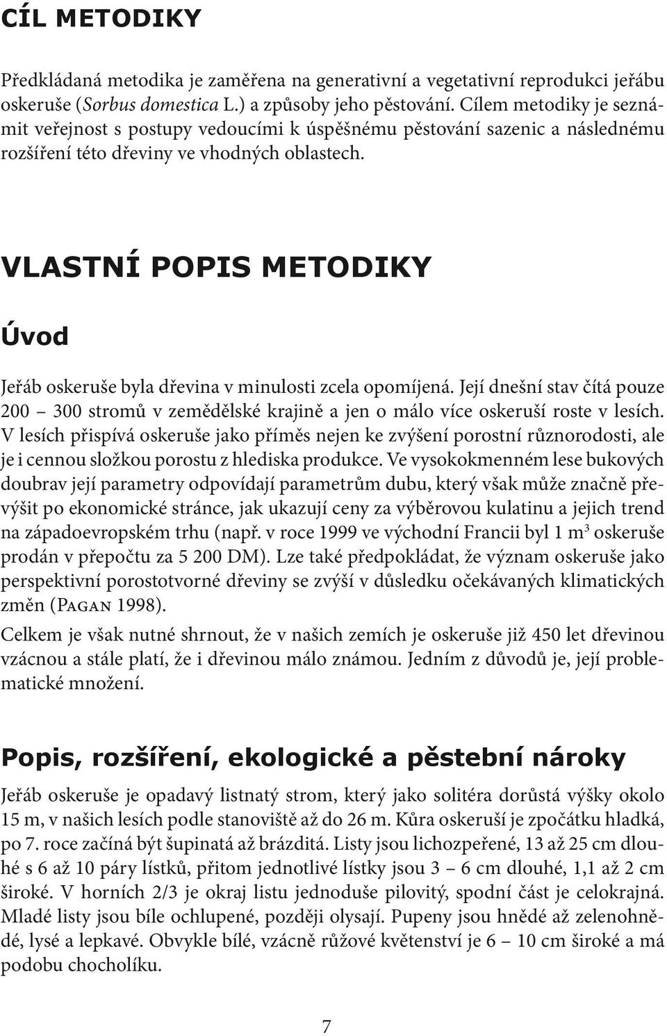 VLASTNÍ POPIS METODIKY Úvod Jeřáb oskeruše byla dřevina v minulosti zcela opomíjená. Její dnešní stav čítá pouze 200 300 stromů v zemědělské krajině a jen o málo více oskeruší roste v lesích.