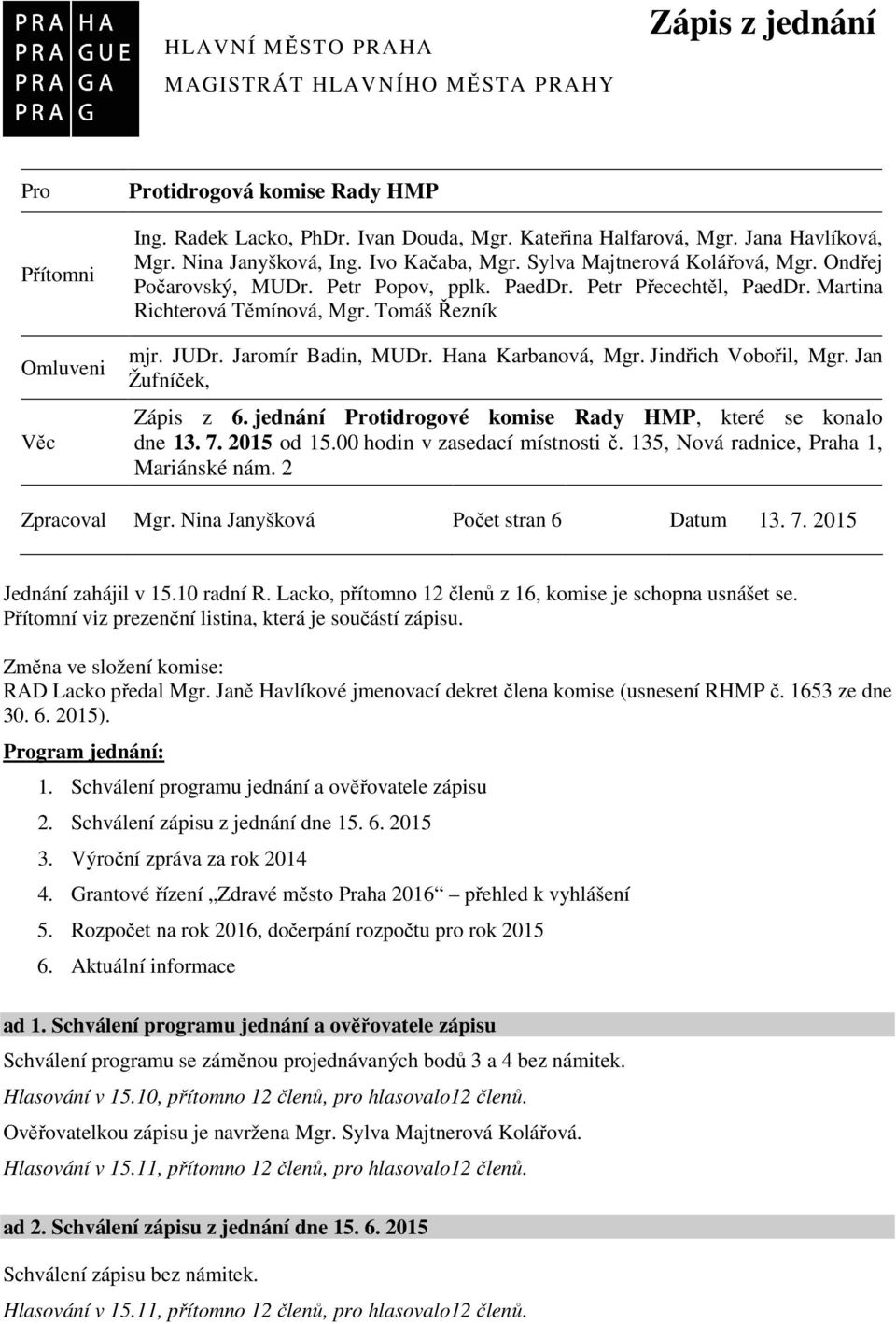 Tomáš Řezník mjr. JUDr. Jaromír Badin, MUDr. Hana Karbanová, Mgr. Jindřich Vobořil, Mgr. Jan Žufníček, Zápis z 6. jednání Protidrogové komise Rady HMP, které se konalo dne 13. 7. 2015 od 15.