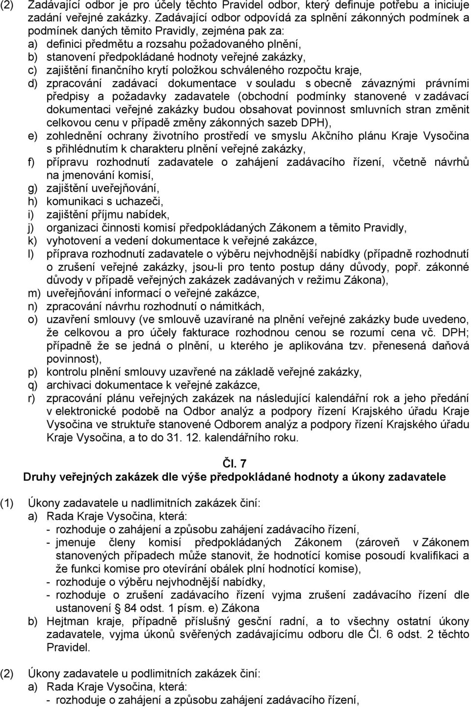veřejné zakázky, c) zajištění finančního krytí položkou schváleného rozpočtu kraje, d) zpracování zadávací dokumentace v souladu s obecně závaznými právními předpisy a požadavky zadavatele (obchodní