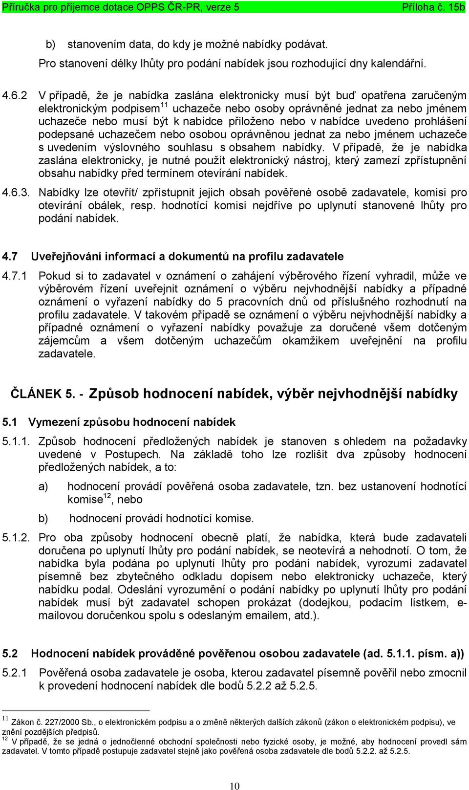 přiloženo nebo v nabídce uvedeno prohlášení podepsané uchazečem nebo osobou oprávněnou jednat za nebo jménem uchazeče s uvedením výslovného souhlasu s obsahem nabídky.