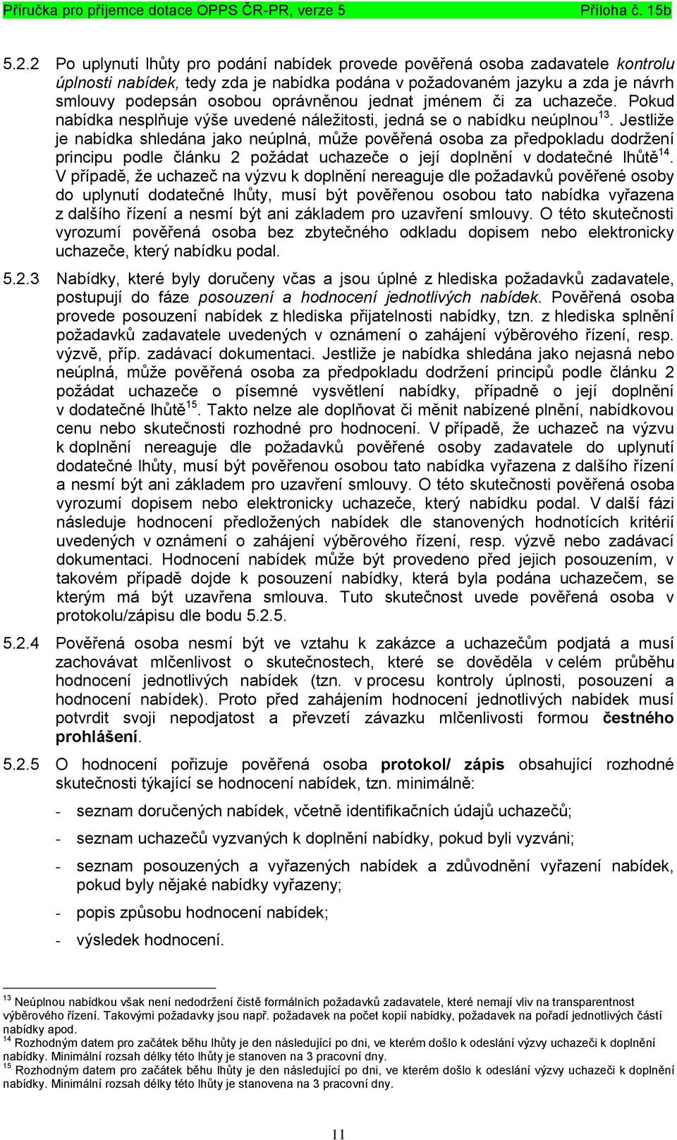 Jestliže je nabídka shledána jako neúplná, může pověřená osoba za předpokladu dodržení principu podle článku 2 požádat uchazeče o její doplnění v dodatečné lhůtě 14.