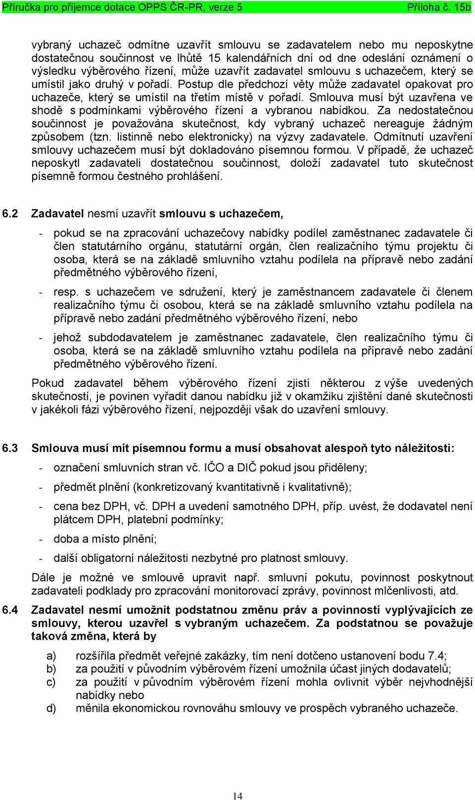 Smlouva musí být uzavřena ve shodě s podmínkami výběrového řízení a vybranou nabídkou. Za nedostatečnou součinnost je považována skutečnost, kdy vybraný uchazeč nereaguje žádným způsobem (tzn.