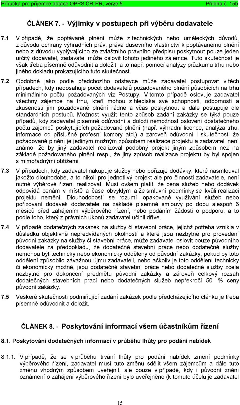 zvláštního právního předpisu poskytnout pouze jeden určitý dodavatel, zadavatel může oslovit tohoto jediného zájemce. Tuto skutečnost je však třeba písemně odůvodnit a doložit, a to např.