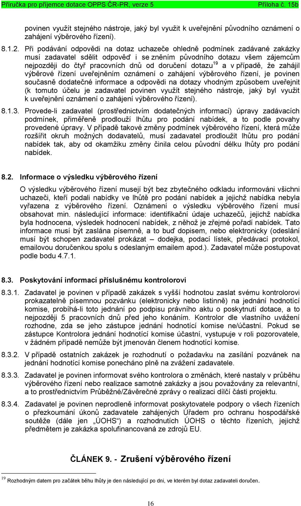 19 a v případě, že zahájil výběrové řízení uveřejněním oznámení o zahájení výběrového řízení, je povinen současně dodatečné informace a odpovědi na dotazy vhodným způsobem uveřejnit (k tomuto účelu