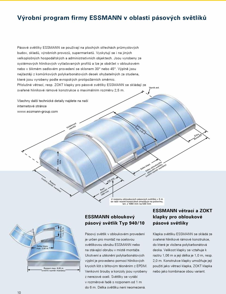 Jsou vyrobeny ze systémových hliníkových vytlačovaných profilů a lze je obdržet v obloukovém nebo v šikmém sedlovém provedení se sklonem 30 nebo 45.