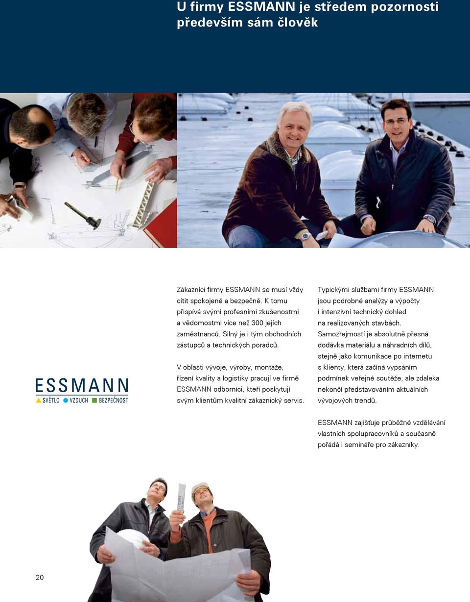V oblasti vývoje, výroby, montáže, řízení kvality a logistiky pracují ve firmě ESSMANN odborníci, kteří poskytují svým klientům kvalitní zákaznický servis.